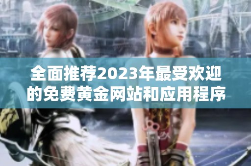 全面推荐2023年最受欢迎的免费黄金网站和应用程序列表