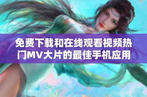 免费下载和在线观看视频热门MV大片的最佳手机应用推荐