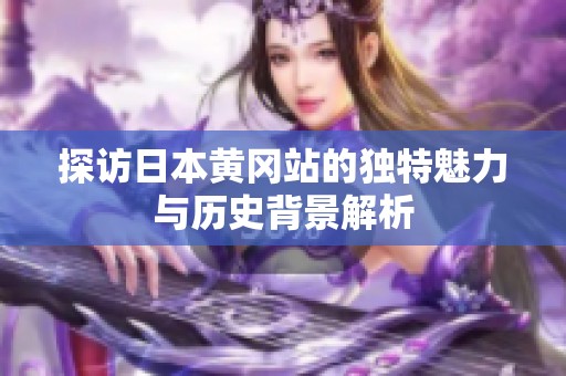 探访日本黄冈站的独特魅力与历史背景解析