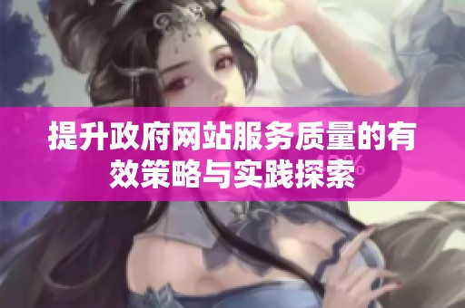 提升政府网站服务质量的有效策略与实践探索
