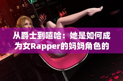 从爵士到嘻哈：她是如何成为女Rapper的妈妈角色的传承者