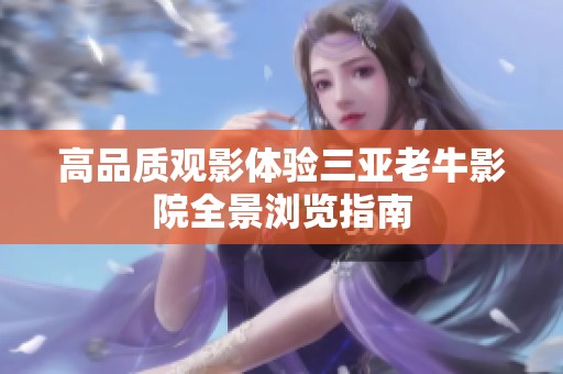 高品质观影体验三亚老牛影院全景浏览指南