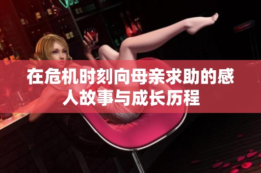 在危机时刻向母亲求助的感人故事与成长历程