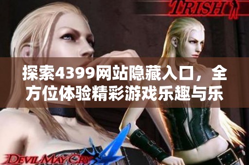 探索4399网站隐藏入口，全方位体验精彩游戏乐趣与乐章