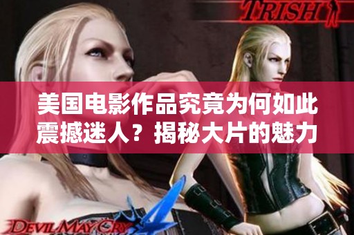 美国电影作品究竟为何如此震撼迷人？揭秘大片的魅力所在