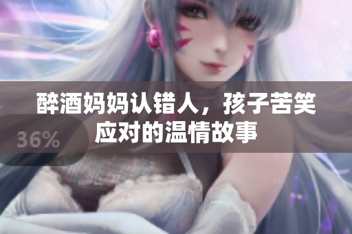 醉酒妈妈认错人，孩子苦笑应对的温情故事