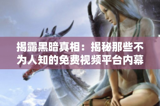 揭露黑暗真相：揭秘那些不为人知的免费视频平台内幕