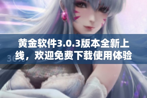 黄金软件3.0.3版本全新上线，欢迎免费下载使用体验！