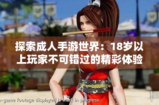 探索成人手游世界：18岁以上玩家不可错过的精彩体验与推荐