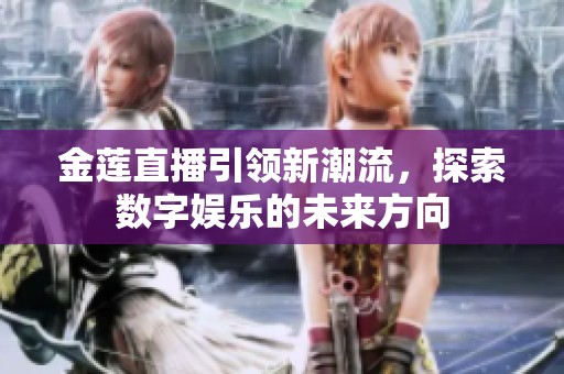 金莲直播引领新潮流，探索数字娱乐的未来方向